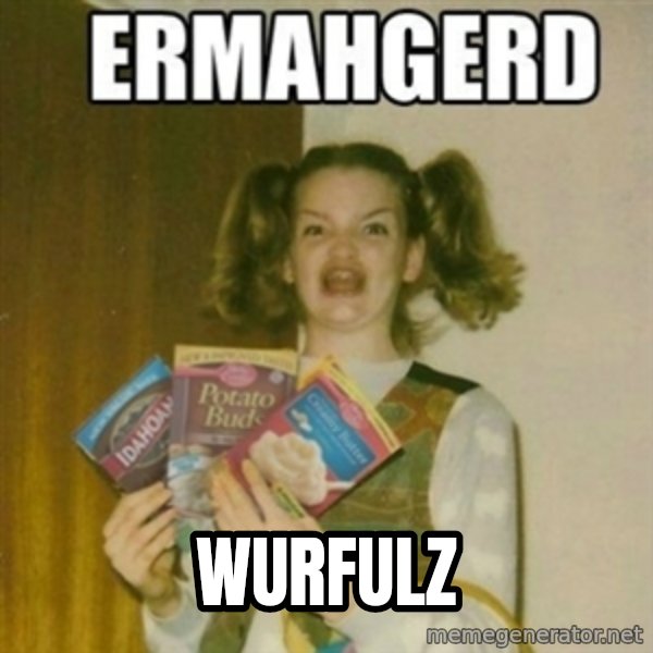 Ermahgerd meme: Wurfulz