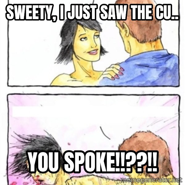 Alpha Boyfriend meme: Sweety, I just saw the cu.. / You spoke!!??!!