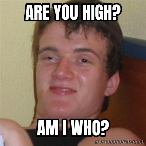 Really highguy meme: are you high? / am i who?