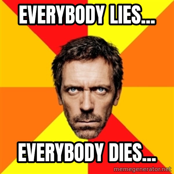 Diagnostic House meme: everybody lies... / everybody dies...