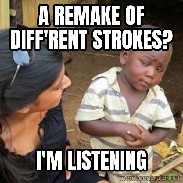 Skeptical 3rd World Kid meme: a remake of diff'rent strokes? / i'm listening