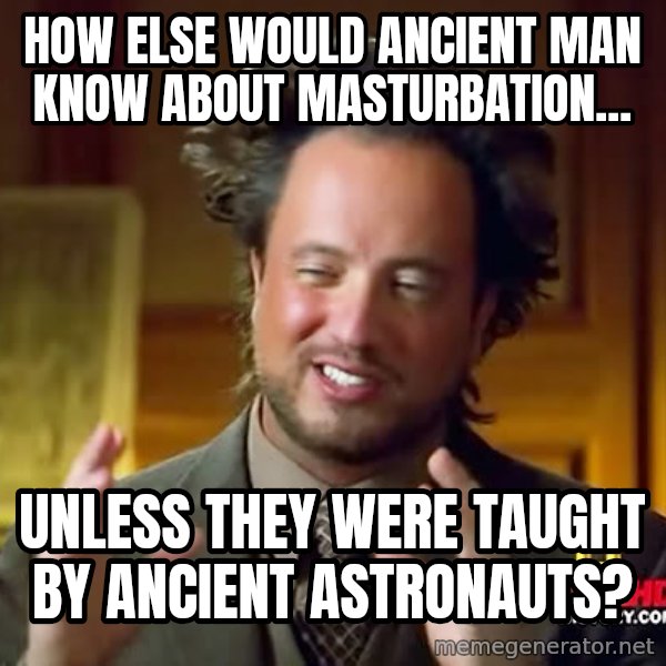Giorgio A Tsoukalos Hair meme: How else would ancient man know about masturbation... / unless they were taught by ancient astronauts?