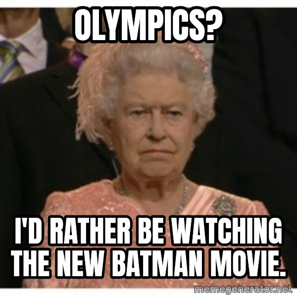 Unimpressed Queen meme: olympics? / i'd rather be watching the new batman movie.
