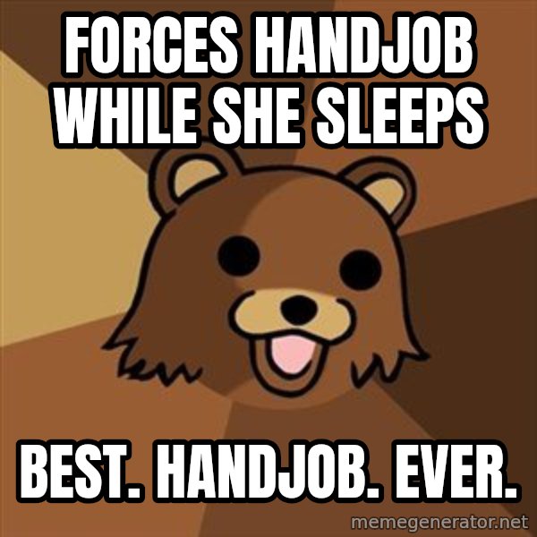 Pedobear meme: forces handjob while she sleeps / best. handjob. ever.
