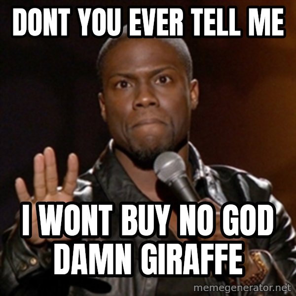 Kevin Hart meme: dont you ever tell me / i wont buy no god damn giraffe