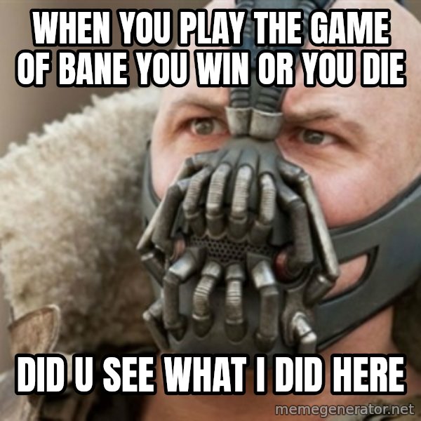 Bane meme: when you play the game of bane you win or you die / did u see what i did here