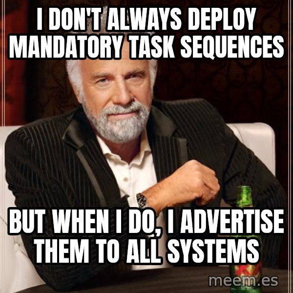 The Most Interesting Man In The World meme: I don't always deploy mandatory task sequences / but when i do, i advertise them to all systems