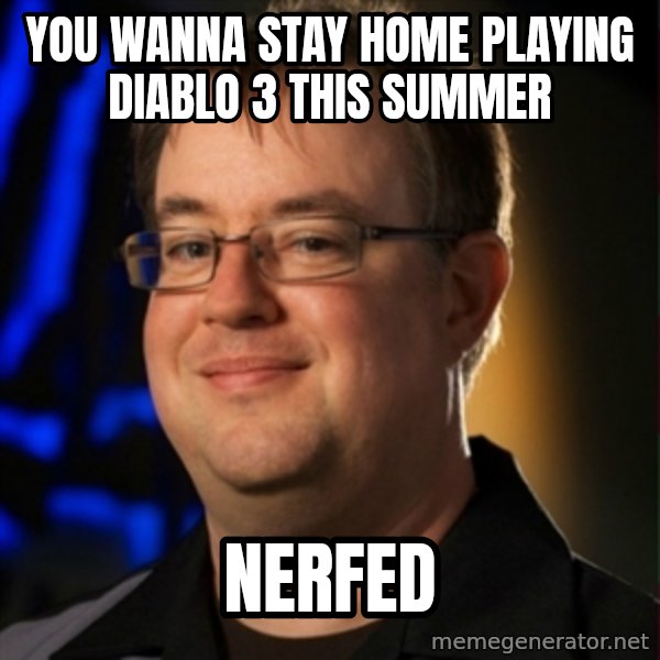 Jay Wilson Diablo 3 meme: you wanna stay home playing diablo 3 this summer / nerfed