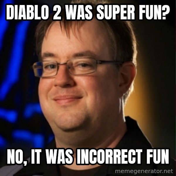 Jay Wilson Diablo 3 meme: diablo 2 was super fun? / no, it was incorrect fun