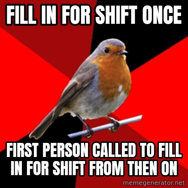 Retail Robin meme: fill in for shift once / first person called to fill in for shift from then on