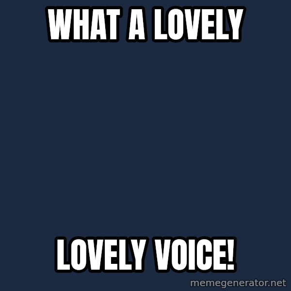 Creepy Rebecca Black meme: wHAT A LOVELY / lOVELY vOICE!