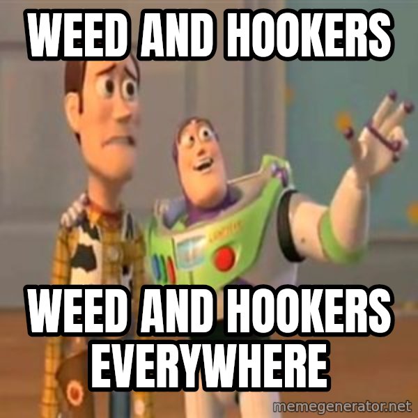 X, X Everywhere  meme: Weed and hookers / weed and hookers everywhere