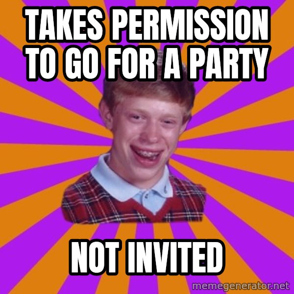 Unlucky Brian Strikes Again meme: Takes  Permission to go for a party / Not invited