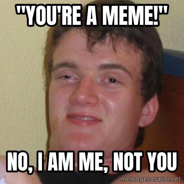 Stoner Stanley meme: "you're a meme!" / no, i am me, not you