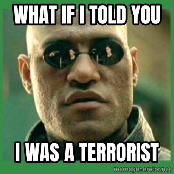 Matrix Morpheus meme: What if i told you / i was a terrorist