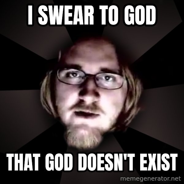 typical atheist meme: i swear to god / that god doesn't exist