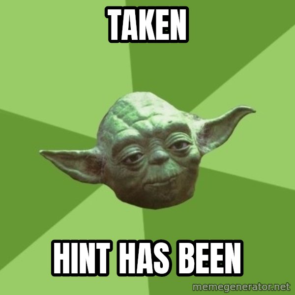Advice Yoda Gives meme: Taken / hint has been