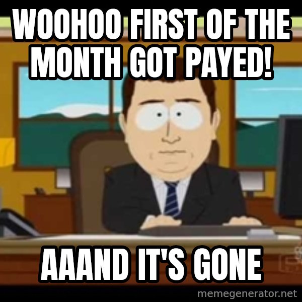 south park aand it's gone meme: Woohoo first of the month got payed! / AAAND it's gone