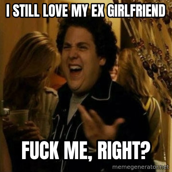 Fuck me right meme: i still love my ex girlfriend / fuck me, right?