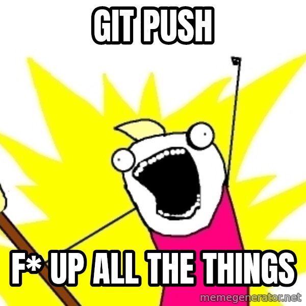 X ALL THE THINGS meme: git push / f* up all the things