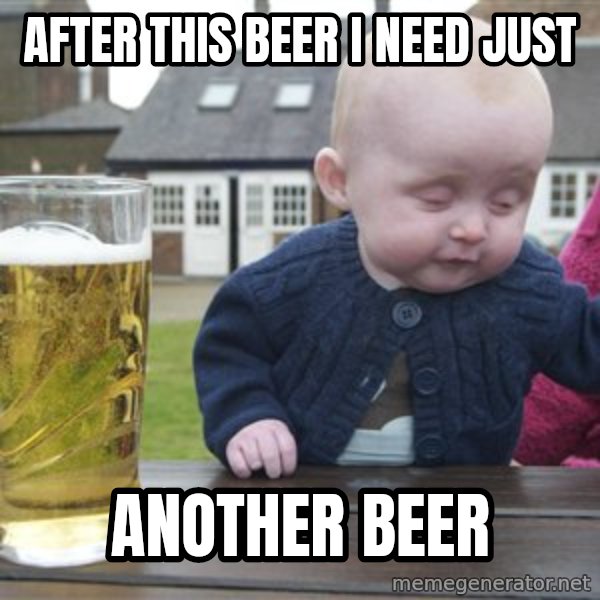 drunk baby 1 meme: after this beer i need just / another beer