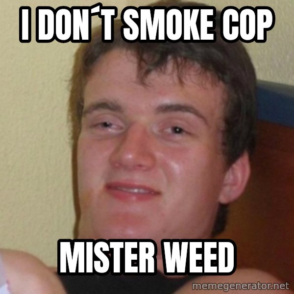 Really Stoned Guy meme: I DON´T SMOKE cop / mister weed