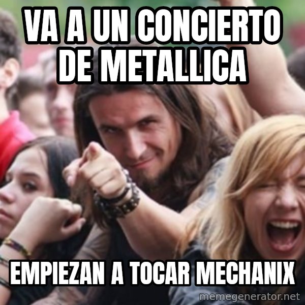 Ridiculously Photogenic Metalhead meme: va a un concierto de metallica / empiezan a tocar mechanix