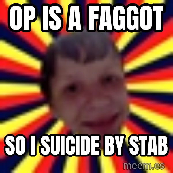 Suicide By Stab meme: op is a faggot / so i suicide by stab