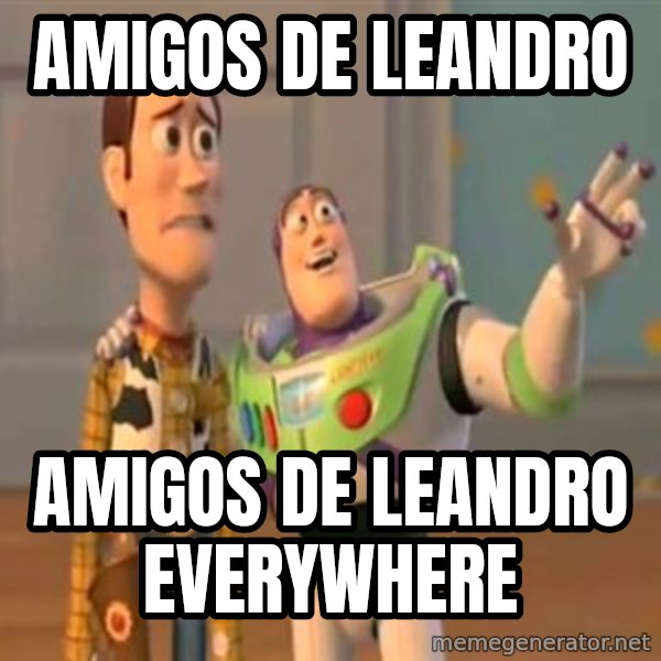 X, X Everywhere  meme: Amigos de leandro / amigos de leandro everywhere