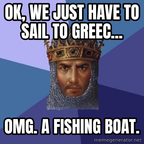 Age Of Empires meme: ok, we just have to sail to greec... / omg. a fishing boat.