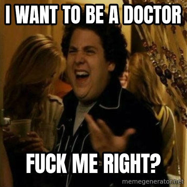 Fuck me right meme: i WANT TO BE A DOCTOR / FUCK ME RIGHT?