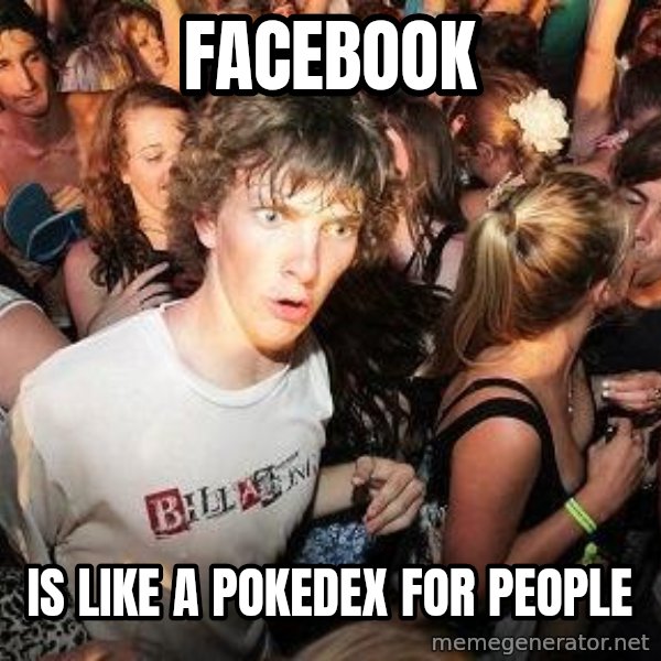 Sudden Realization Ralph meme: FACEBOOK / is like a pokedex for people