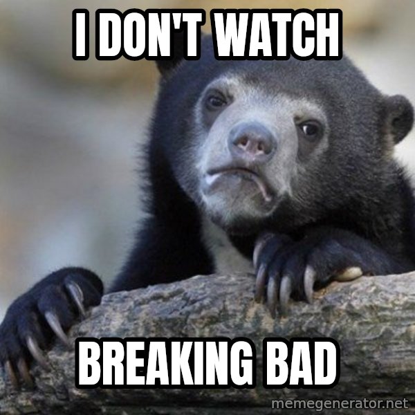 Confession Bear meme: I don't watch / breaking bad