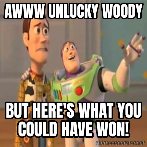 X, X Everywhere  meme: awww unlucky woody / but here's what you could have won!