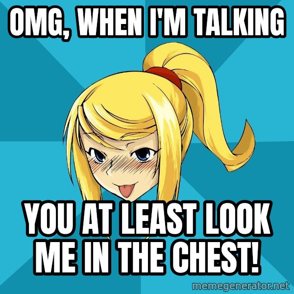 Horney Samus meme: OMG, when i'm talking / you at least look me in the chest!
