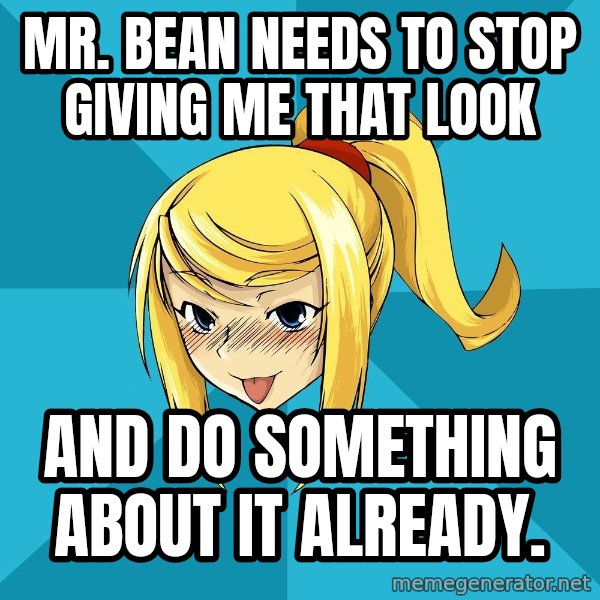 Horney Samus meme: mr. bean needs to stop giving me that look / and do something about it already.