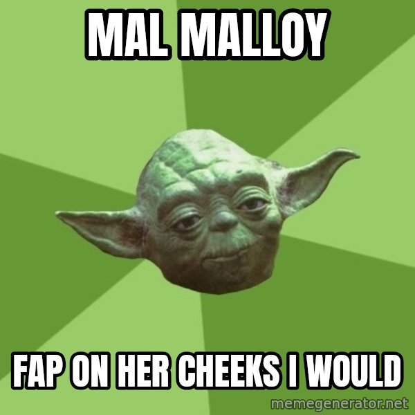 Advice Yoda Gives meme: mal malloy / fap on her cheeks i would