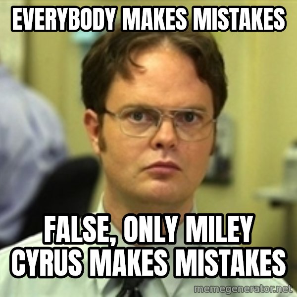 Dwight Schrute meme: everybody makes mistakes / false, only miley cyrus makes mistakes