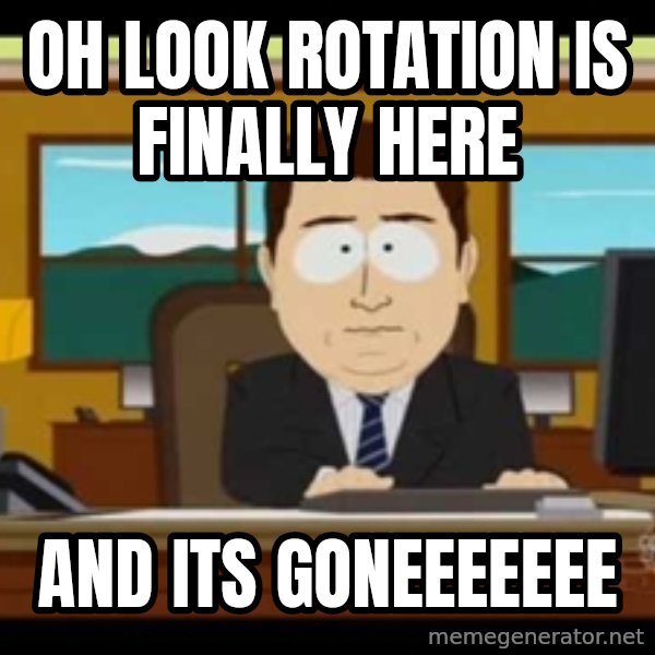 Aand Its Gone meme: OH LOOK ROTATION IS FINALLY HERE / AND ITS GONEEEEEEE