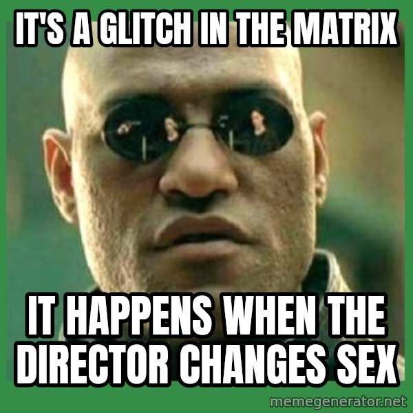 Matrix Morpheus meme: it's a glitch in the matrix / it happens when the director changes sex