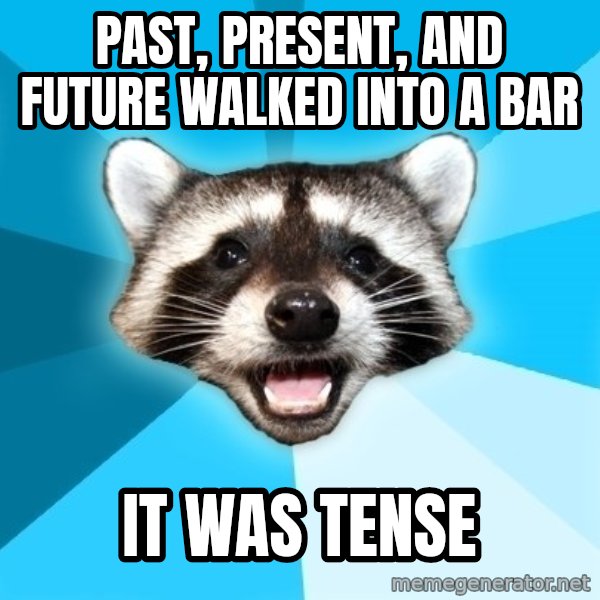 Lame Pun Coon meme: past, present, and future walked into a bar / it was tense