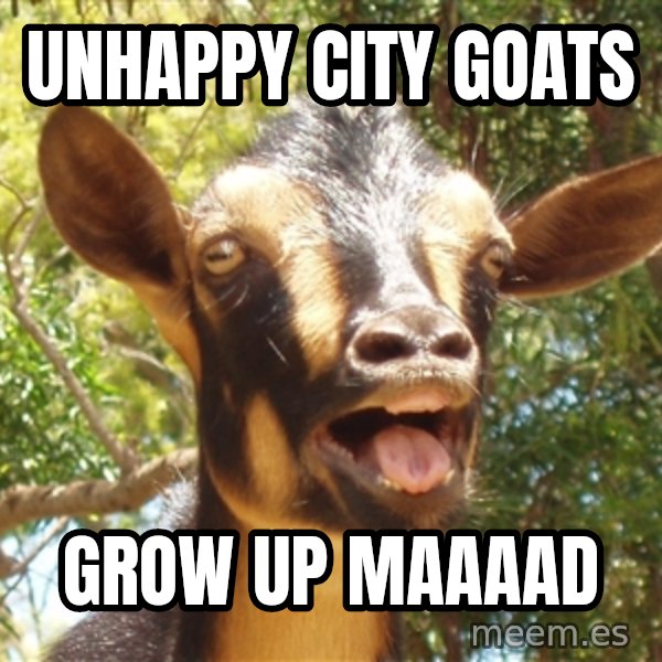 Illogical Goat meme: Unhappy city goats / grow up maaaad
