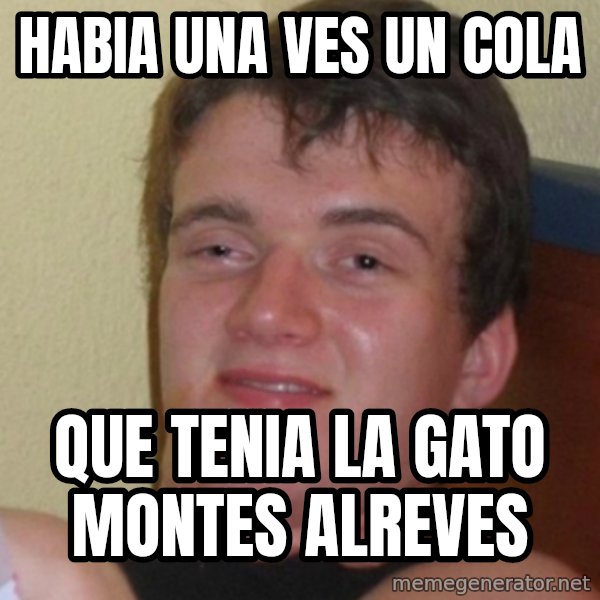 Stoner Stanley meme: habia una ves un cola / que tenia la gato montes alreves