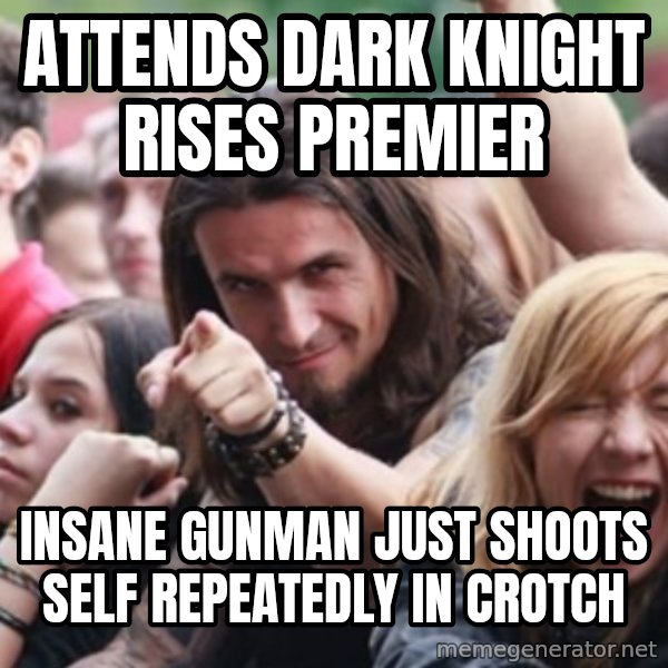 Ridiculously Photogenic Metalhead meme: ATTENDS DARK KNIGHT RISES PREMIER / INSANE GUNMAN JUST SHOOTS SELF REPEATEDLY IN CROTCH