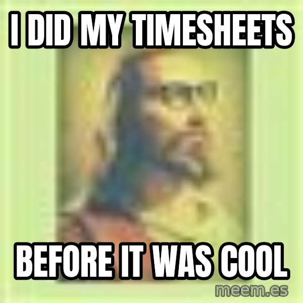 Hipster Jesus meme: I DID MY TIMESHEETS / BEFORE IT WAS COOL