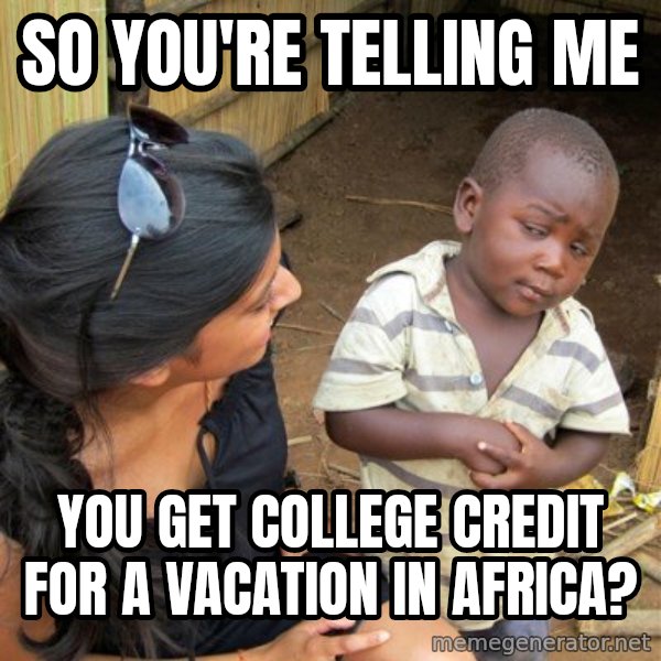 Skeptical 3rd World Kid meme: So You're Telling Me / You Get College Credit For a Vacation in Africa?