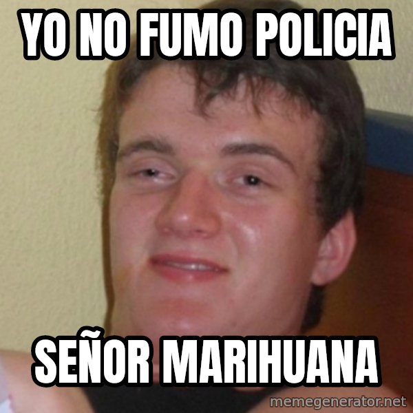 Stoner Stanley meme: YO NO FUMO POLICIA / SEÑOR MARIHUANA