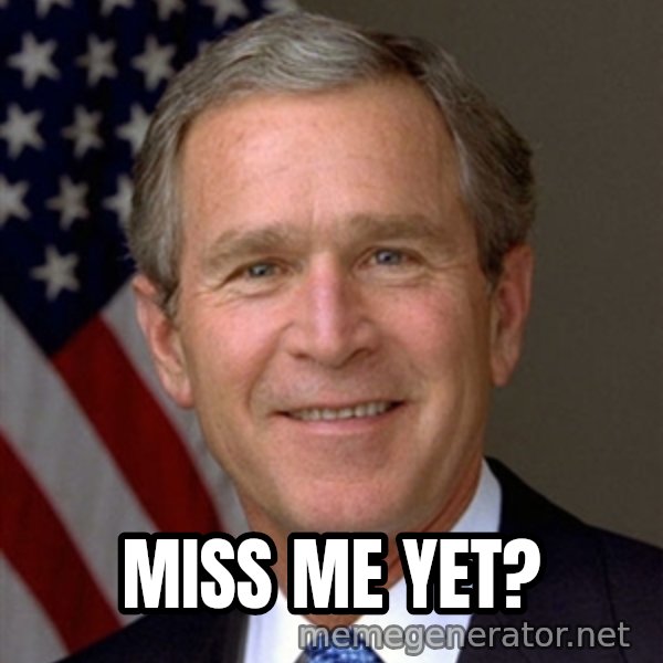 George Bush meme: miss me yet?
