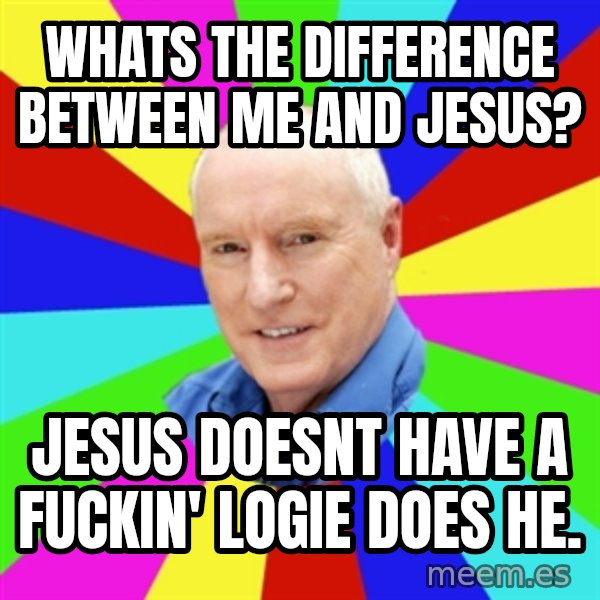 Alf Stewart meme: Whats the difference between me and jesus? / Jesus doesnt have a fuckin' logie does he.