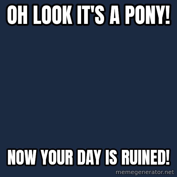 Twilight MLP FIM meme: oh look it's a pony! / now your day is ruined!